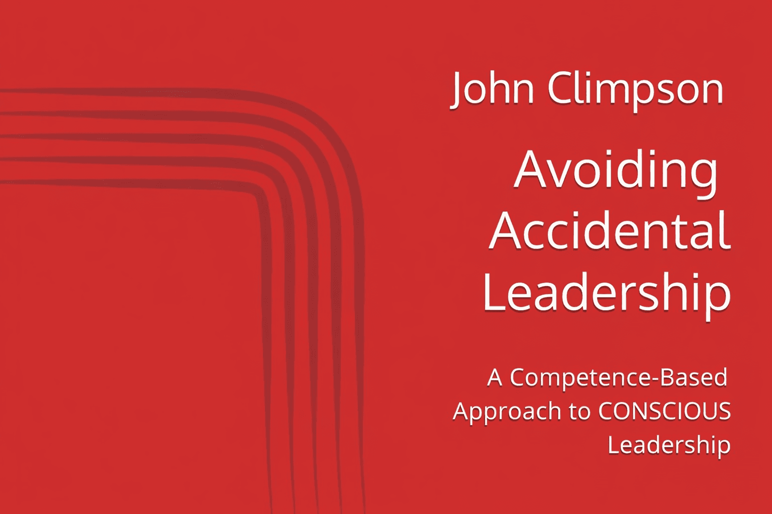 Avoiding Accidental Leadership: A Competence-Based Approach to CONSCIOUS Leadership, by John Climpson
